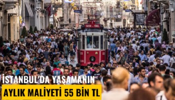 İstanbul'da yaşamanın aylık maliyeti 55 Bin TL
