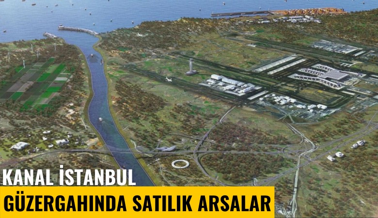 Kanal İstanbul güzergahında satılık arsalar