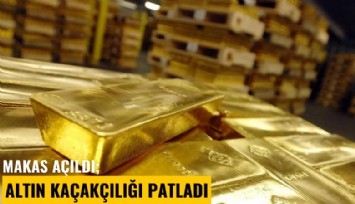 Makas açıldı; altın kaçakçılığı patladı