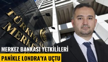 Merkez Bankası yetkilileri panikle Londra'ya uçtu
