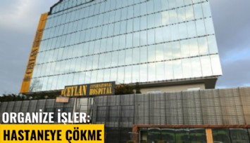 Organize işler: Hastaneye çökme