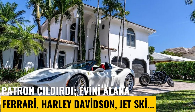 Patron çıldırdı; evini alana Ferrari, Harley Davidson ve jet ski