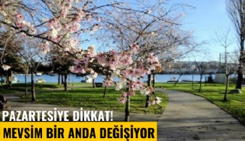 Pazartesiye dikkat! Mevsim bir anda değişiyor