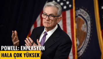 Powell: Enflasyon hala çok yüksek