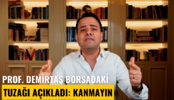 Prof Demirtaş borsadaki tuzağı açıkladı: Sakın kanmayın