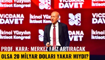 Prof. Kara: Merkez faiz artıracak olsa 20 milyar doları yakar mıydı?