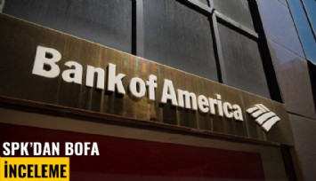 SPK, BoFA soruşturma açtı
