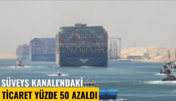 Süveyş Kanalı'ndaki ticaret yüzde 50 azaldı