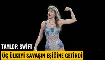 Taylor Swift üç ülkeyi savaşın eşiğine getirdi
