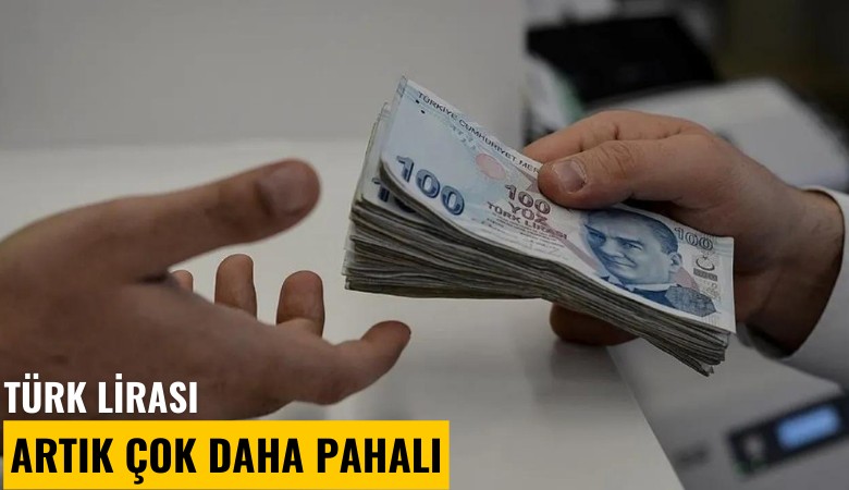 Türk Lirası artık çok daha pahalı