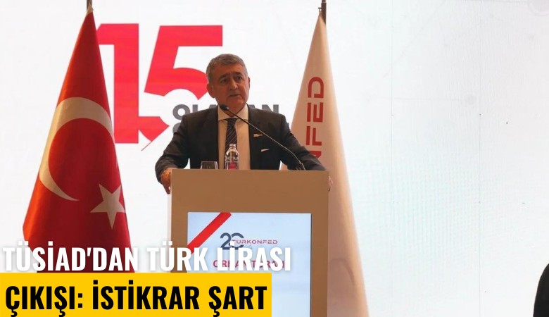 TÜSİAD'dan Türk Lirası çıkışı: İstikrar şart