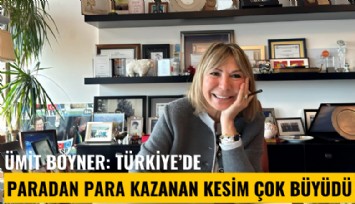 Ümit Boyner: Türkiye'de paradan para kazanan kesim çok büyüdü