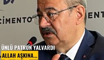 Ünlü patron yalvardı: Allah aşkına...