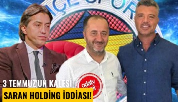 3 Temmuz'un kalesi Saran Holding iddiası!