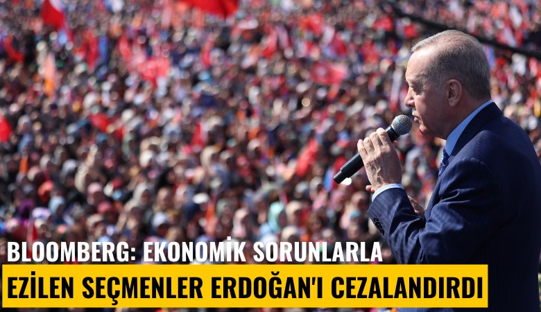 Bloomberg: Ekonomik sorunlarla ezilen seçmenler Erdoğan'ı cezalandırdı