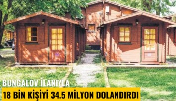 Bungalov ilanıyla 18 bin kişiyi 34.5 milyon dolandırdı
