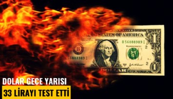 Dolar gece yarısı 33 lirayı test etti