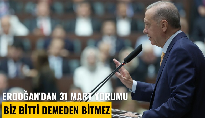 Erdoğan'dan 31 Mart yorumu: Biz bitti demeden bitmez