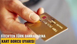 Fitch'ten Türk bankalarına kart borcu uyarısı