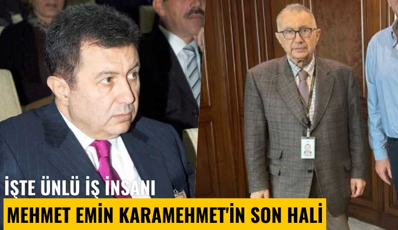 İşte ünlü iş insanı Mehmet Emin Karamehmet'in son hali