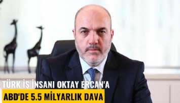 Türk iş insanı Oktay Ercan'a ABD'de 5.5 milyarlık dava