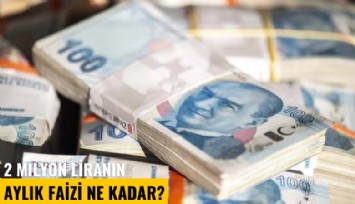2 milyon liranın aylık faizi ne kadar?