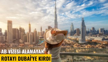AB vizesi alamayan rotayı Dubai'ye kırdı