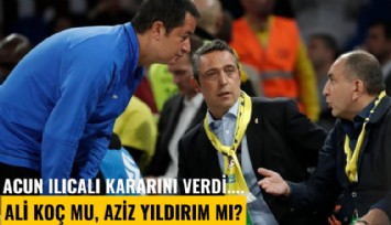 Acun Ilıcalı kararını verdi.... Ali Koç mu, Aziz Yıldırım mı?