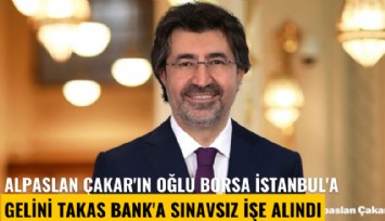 Alpaslan Çakar'ın oğlu Borsa İstanbul'a, gelini Takas Bank'a sınavsız işe alındı