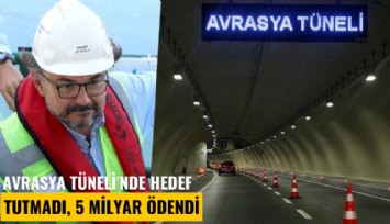 Avrasya Tüneli'nde hedef tutmadı, 5 milyar ödendi