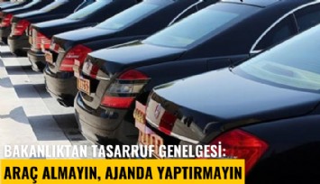 Bakanlıktan tasarruf genelgesi: Araç almayın, ajanda yaptırmayın