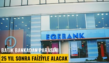 Batık bankadan parasını 25 yıl sonra faiziyle alacak