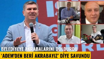 Belediyeye akrabalarını doldurdu, ''Adem'den beri akrabayız' diye savundu