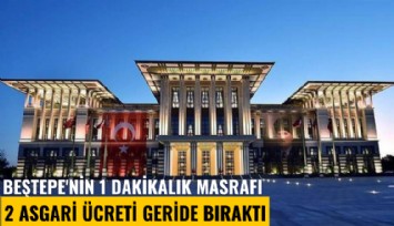 Beştepe'nin 1 dakikalık masrafı 2 asgari ücreti geride bıraktı
