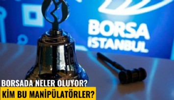 Borsada neler oluyor? Kim bu manipülatörler?