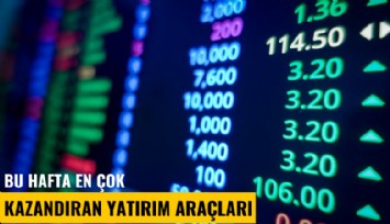 Bu hafta en çok kazandıran yatırım araçları