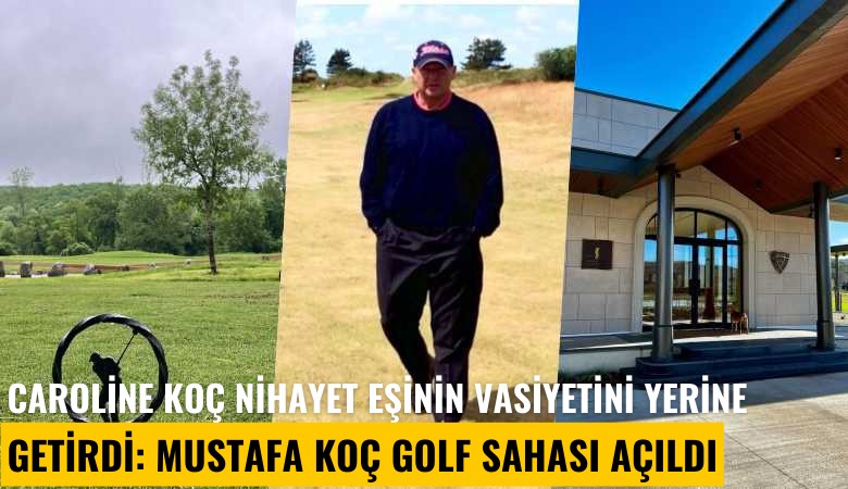 Caroline Koç nihayet eşinin vasiyetini yerine getirdi: Mustafa Koç golf sahası açıldı