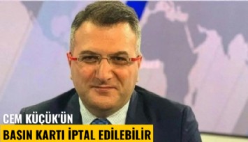 Cem Küçük'ün basın kartı iptal edilebilir