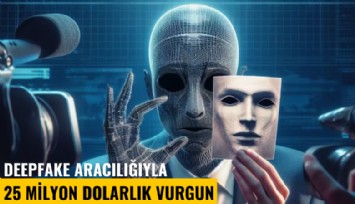 Deepfake aracılığıyla 25 milyon dolarlık vurgun