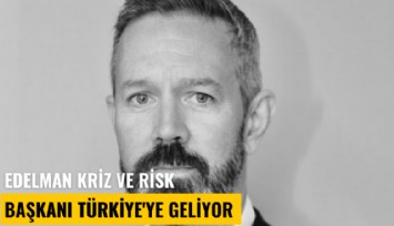 Edelman Kriz ve Risk Başkanı Türkiye'ye geliyor