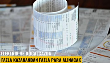 Elektrik ve doğalgazda fazla kazanandan fazla para alınacak