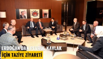 Erdoğan'dan Pevrul Kavlak için taziye ziyareti