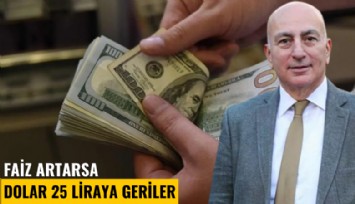 Faiz artarsa dolar 25 liraya geriler
