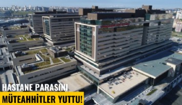 Hastane parasını müteahhitler yuttu!