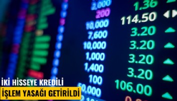 İki hisseye kredili işlem yasağı getirildi