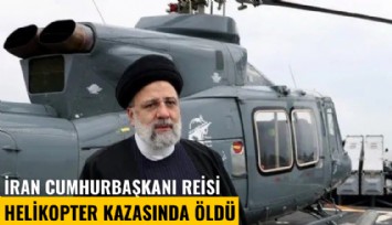 İran Cumhurbaşkanı Reisi helikopter kazasında öldü