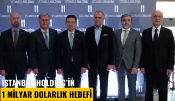 İstanbul Holding'in 1 milyar dolarlık hedefi
