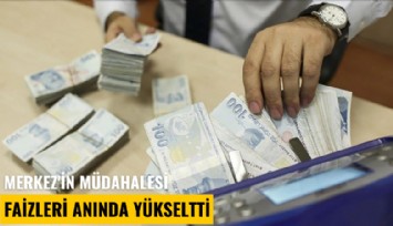 Merkez'in müdahalesi faizleri anında yükseltti