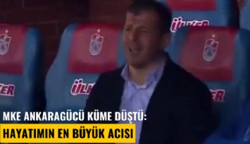 MKE Ankaragücü küme düştü: Hayatımın en büyük acısı