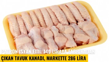 Patron isyan etti: 140 liraya fabrikadan çıkan tavuk kanadı, markette 286 lira, bizim suçumuz ne?